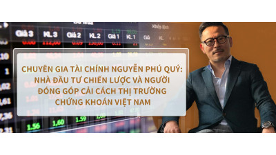 Chuyên gia tài chính Nguyễn Phú Quý: Nhà Đầu Tư Chiến Lược và Người Đóng Góp Cải Cách Thị Trường Chứng Khoán Việt Nam
