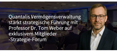 Quantalis Vermögensverwaltung verstärkt ihre strategische Ausrichtung mit Professor Dr. Tom Weber beim exklusiven Strategie-Forum für Mitglieder (https://quantalis.com)
